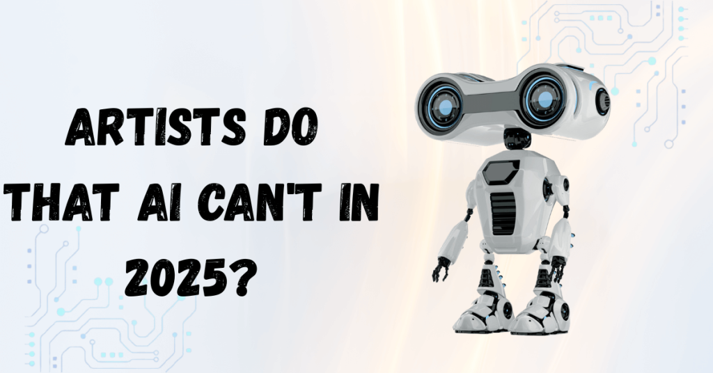 What Can Artists Do That AI Can't in 2025?