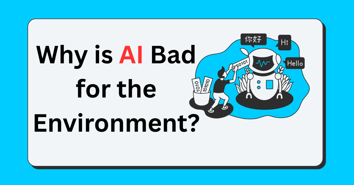 Why is AI Bad for the Environment?
