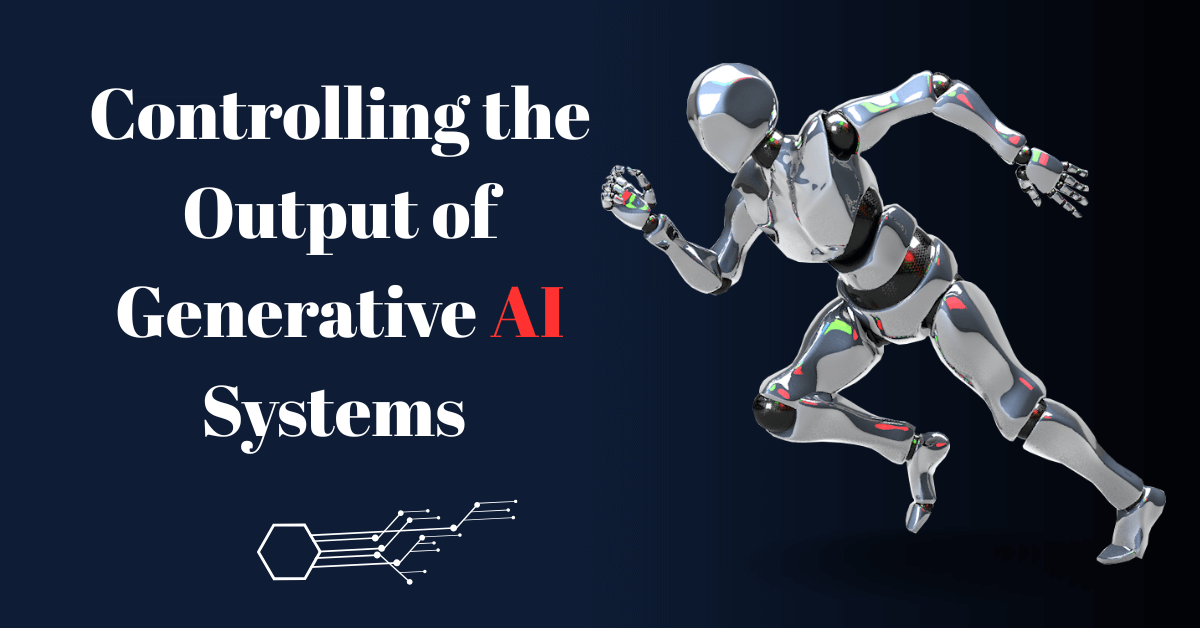Why Is Controlling the Output of Generative AI Systems Important? Why Is Controlling the Output of Generative AI Systems Important?