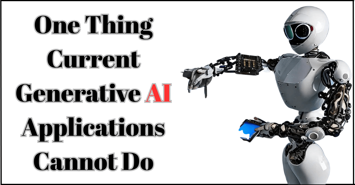 What Is One Thing Current Generative AI Applications Cannot Do?
