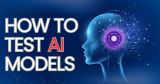 How to Test AI Models: A Simple Guide for Beginners