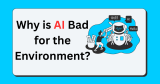 Why is AI Bad for the Environment?